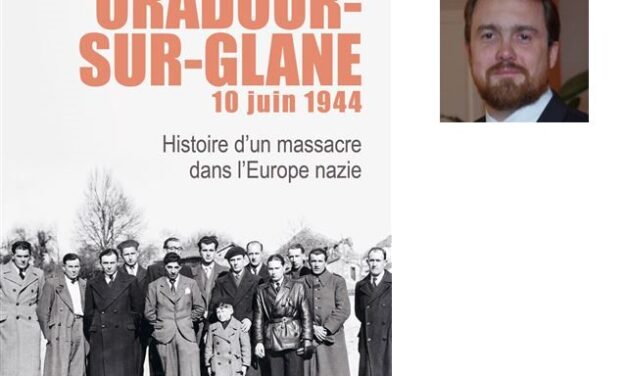 Oradour-sur-Glane, 10 juin 1944. Histoire d’un massacre dans l’Europe nazie.