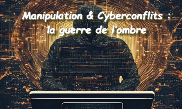 Manipulation & Cyberconflits : la guerre de l’ombre